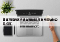 赣县互联网区块链公司[赣县互联网区块链公司招聘]