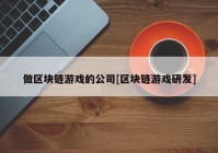 做区块链游戏的公司[区块链游戏研发]